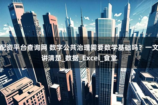 配资平台查询网 数字公共治理需要数学基础吗？一文讲清楚_数据_Excel_食堂